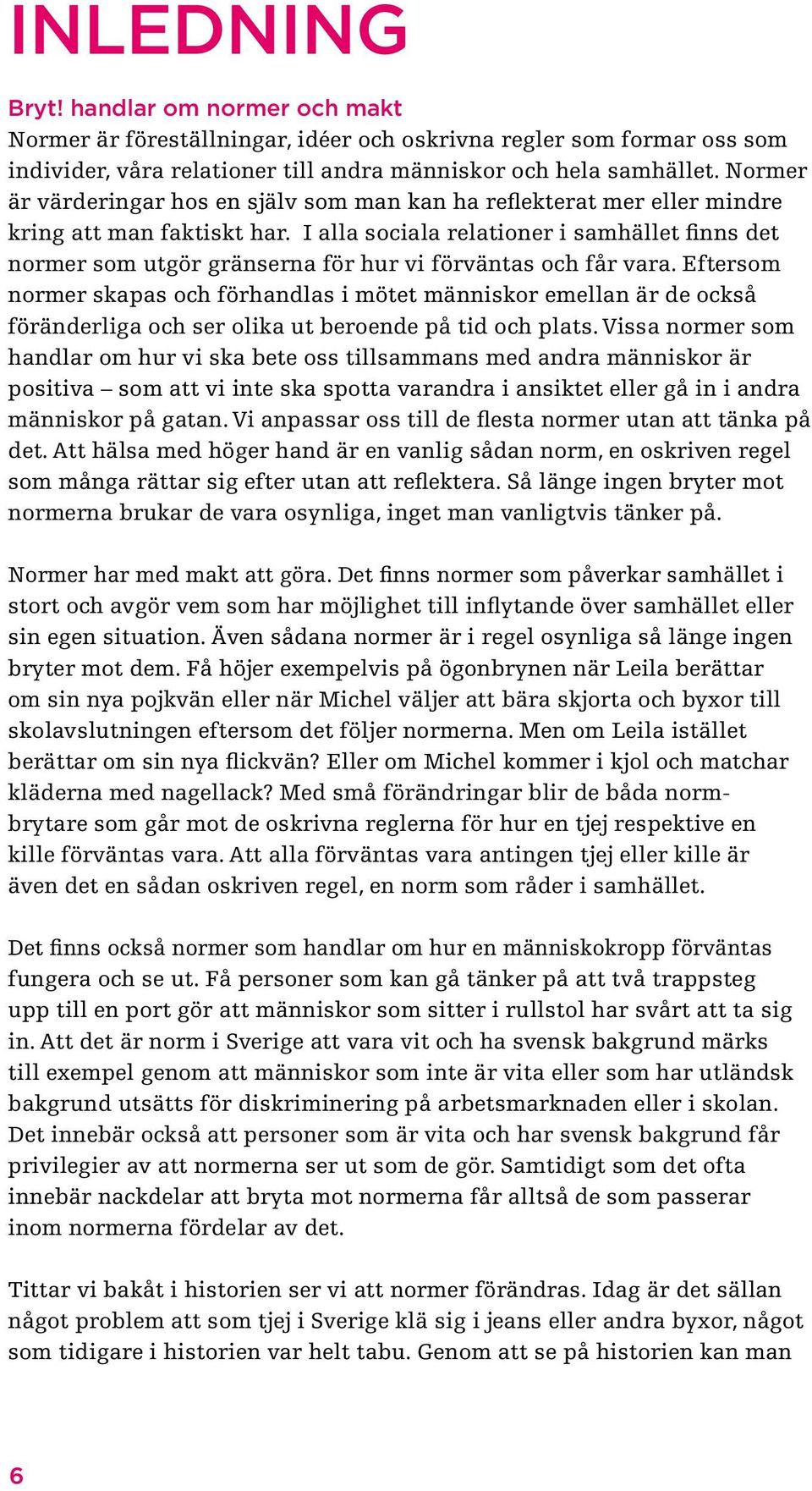 I alla sociala relationer i samhället finns det normer som utgör gränserna för hur vi förväntas och får vara.