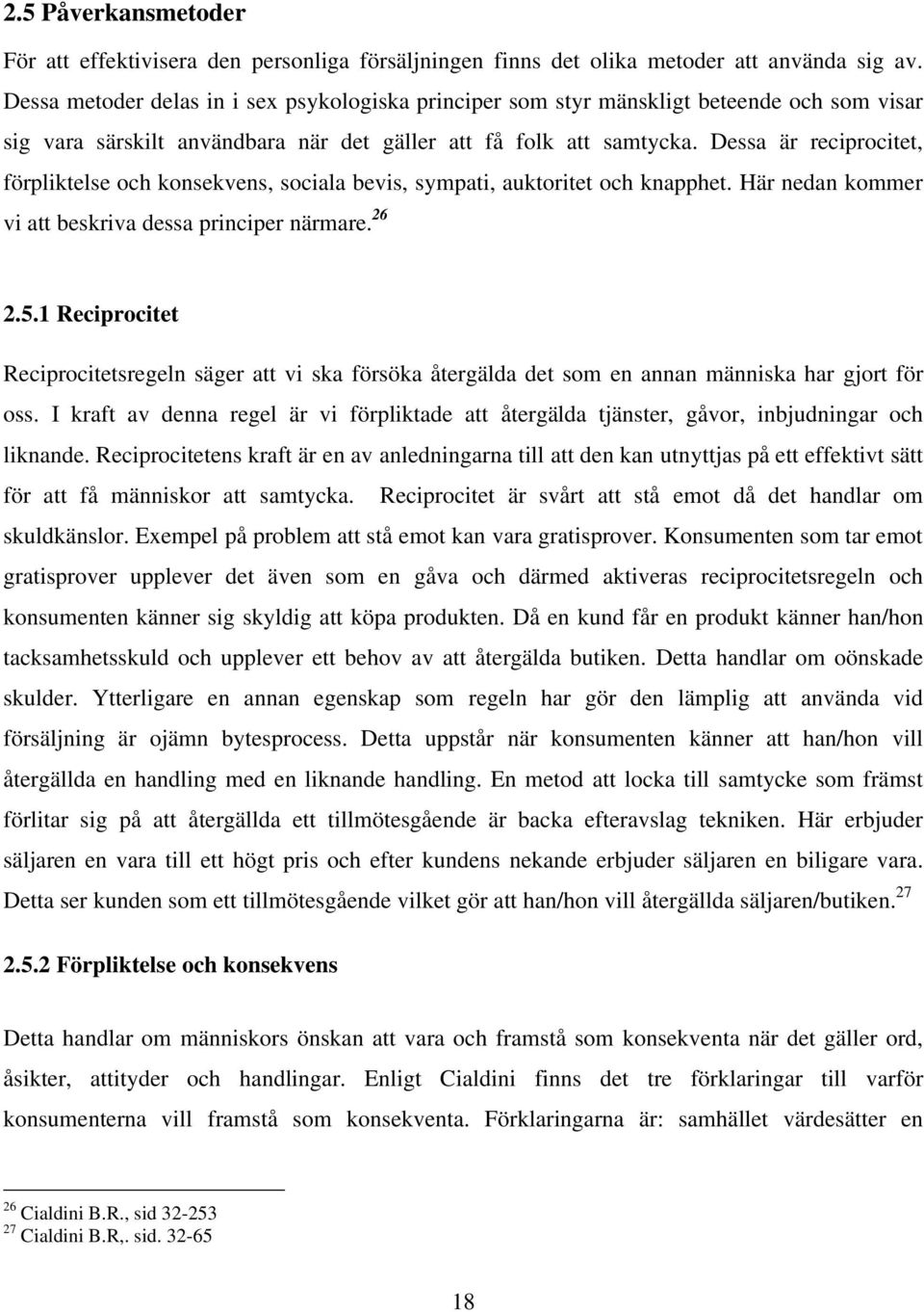 Dessa är reciprocitet, förpliktelse och konsekvens, sociala bevis, sympati, auktoritet och knapphet. Här nedan kommer vi att beskriva dessa principer närmare. 26 2.5.