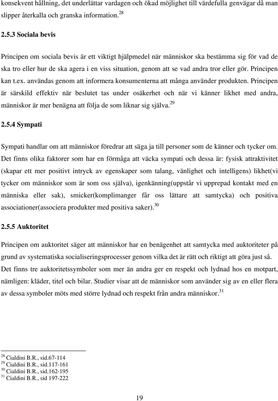 gör. Principen kan t.ex. användas genom att informera konsumenterna att många använder produkten.