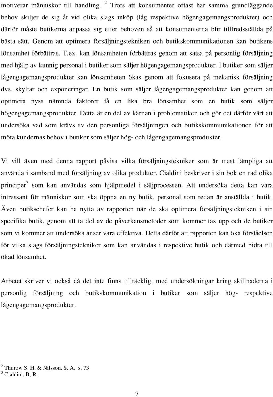 att konsumenterna blir tillfredsställda på bästa sätt. Genom att optimera försäljningstekniken och butikskommunikationen kan butikens lönsamhet förbättras. T.ex.