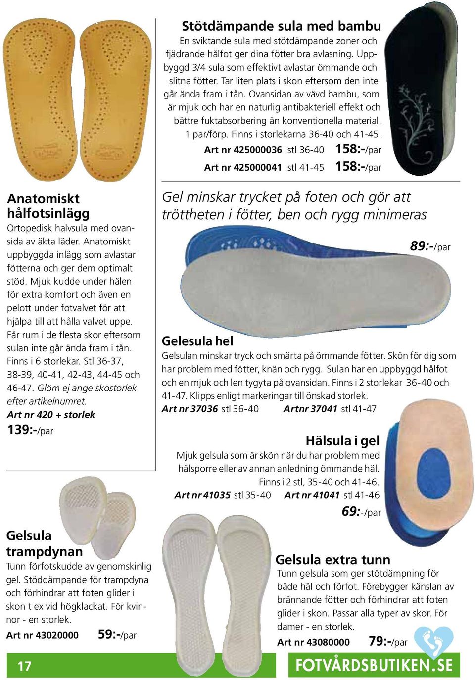 1 par/förp. Finns i storlekarna 36-40 och 41-45. Art nr 425000036 stl 36-40 158:-/par Art nr 425000041 stl 41-45 158:-/par Anatomiskt hålfotsinlägg Ortopedisk halvsula med ovansida av äkta läder.