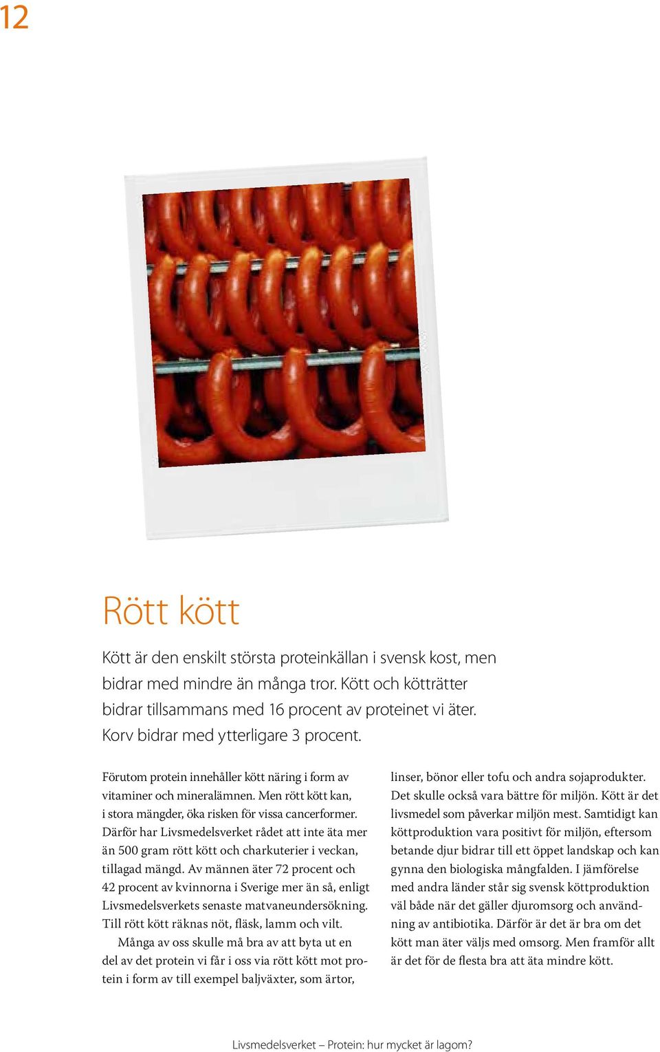 Därför har Livsmedelsverket rådet att inte äta mer än 500 gram rött kött och charkuterier i veckan, tillagad mängd.