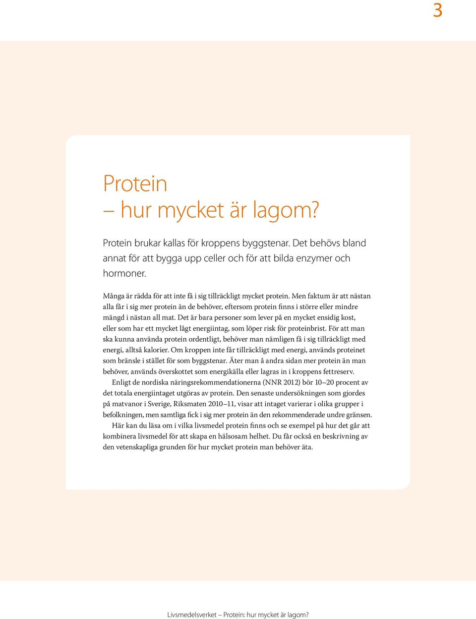 Men faktum är att nästan alla får i sig mer protein än de behöver, eftersom protein finns i större eller mindre mängd i nästan all mat.