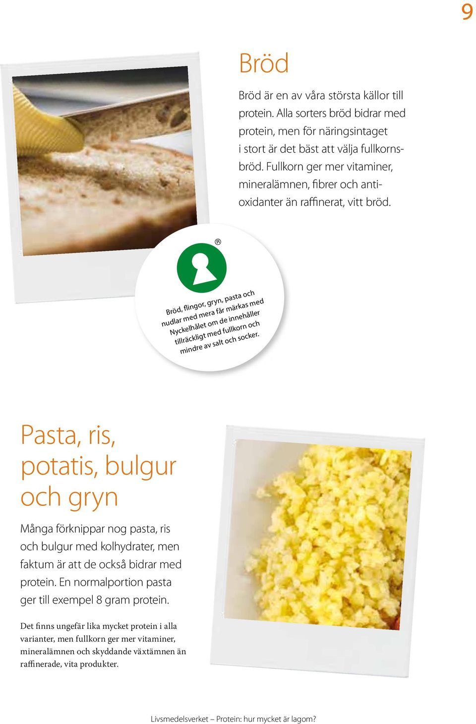 Bröd, flingor, gryn, pasta och nudlar med mera får märkas med Nyckelhålet om de innehåller tillräckligt med fullkorn och mindre av salt och socker.