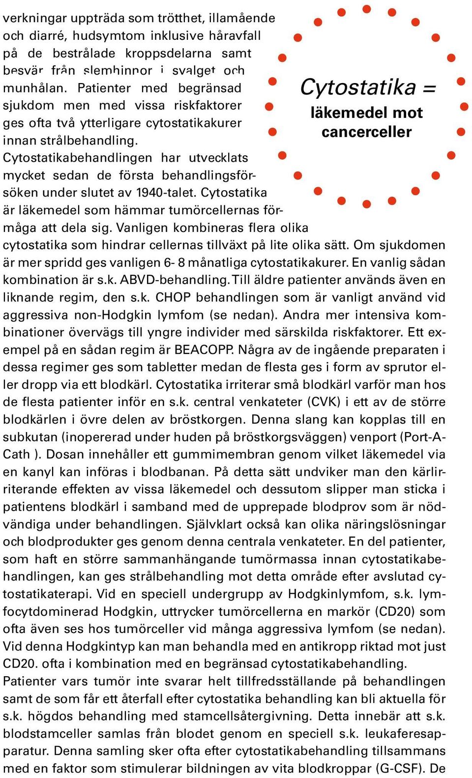 Cytostatikabehandlingen har utvecklats mycket sedan de första behandlingsförsöken under slutet av 1940-talet. Cytostatika är läkemedel som hämmar tumörcellernas förmåga att dela sig.