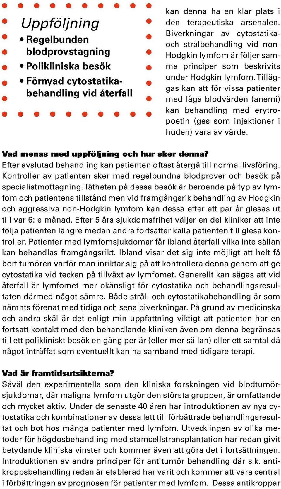 Tilläggas kan att för vissa patienter med låga blodvärden (anemi) kan behandling med erytropoetin (ges som injektioner i huden) vara av värde. Vad menas med uppföljning och hur sker denna?