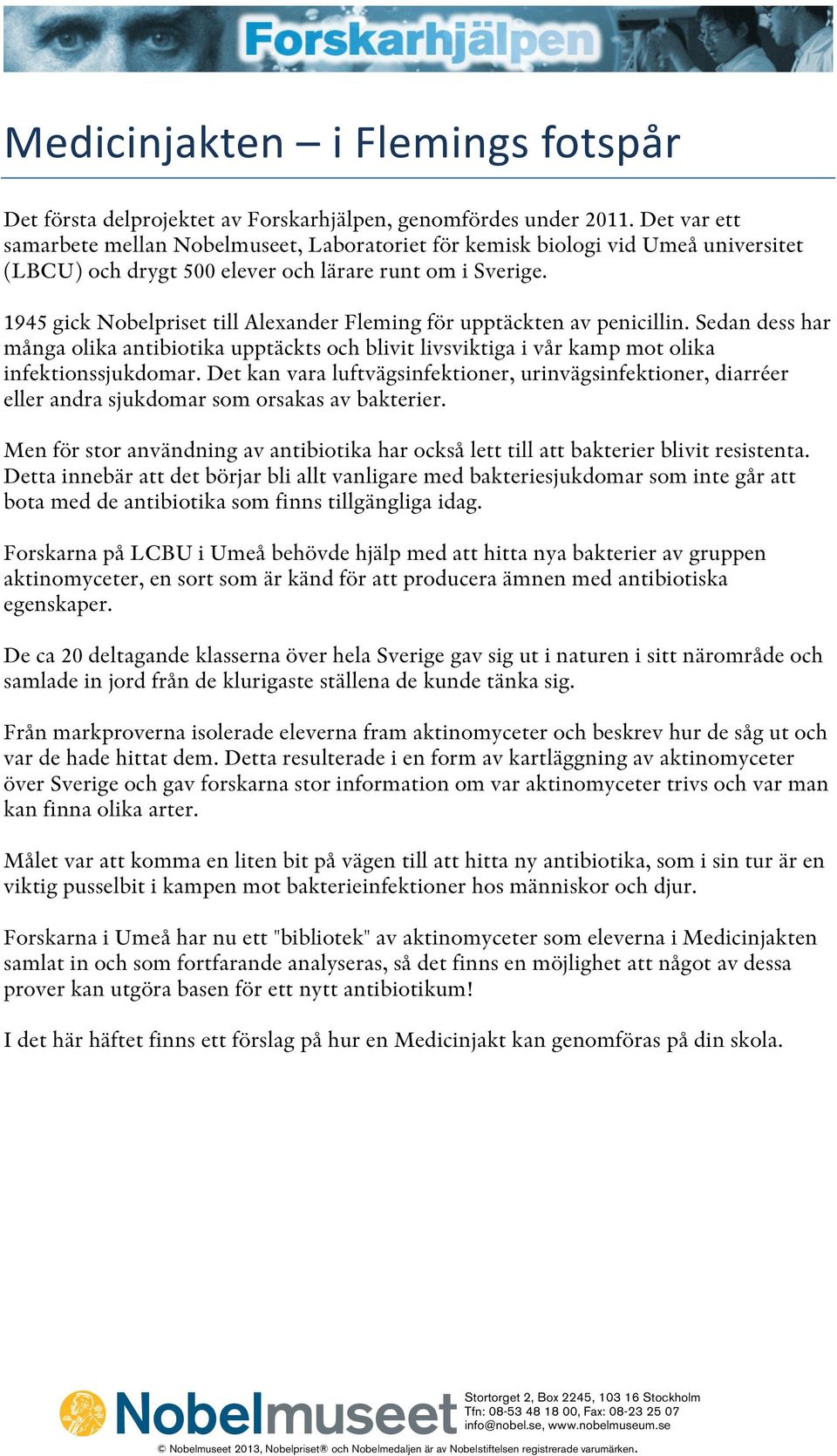 1945 gick Nobelpriset till Alexander Fleming för upptäckten av penicillin. Sedan dess har många olika antibiotika upptäckts och blivit livsviktiga i vår kamp mot olika infektionssjukdomar.