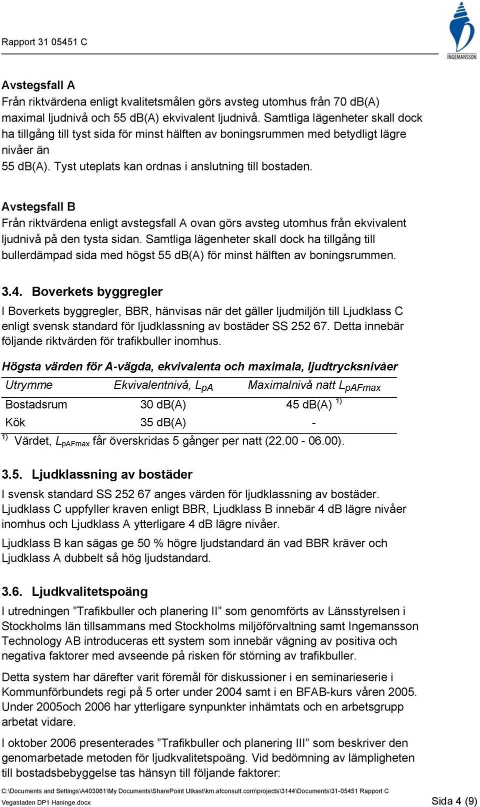 Avstegsfall B Från riktvärdena enligt avstegsfall A ovan görs avsteg utomhus från ekvivalent ljudnivå på den tysta sidan.