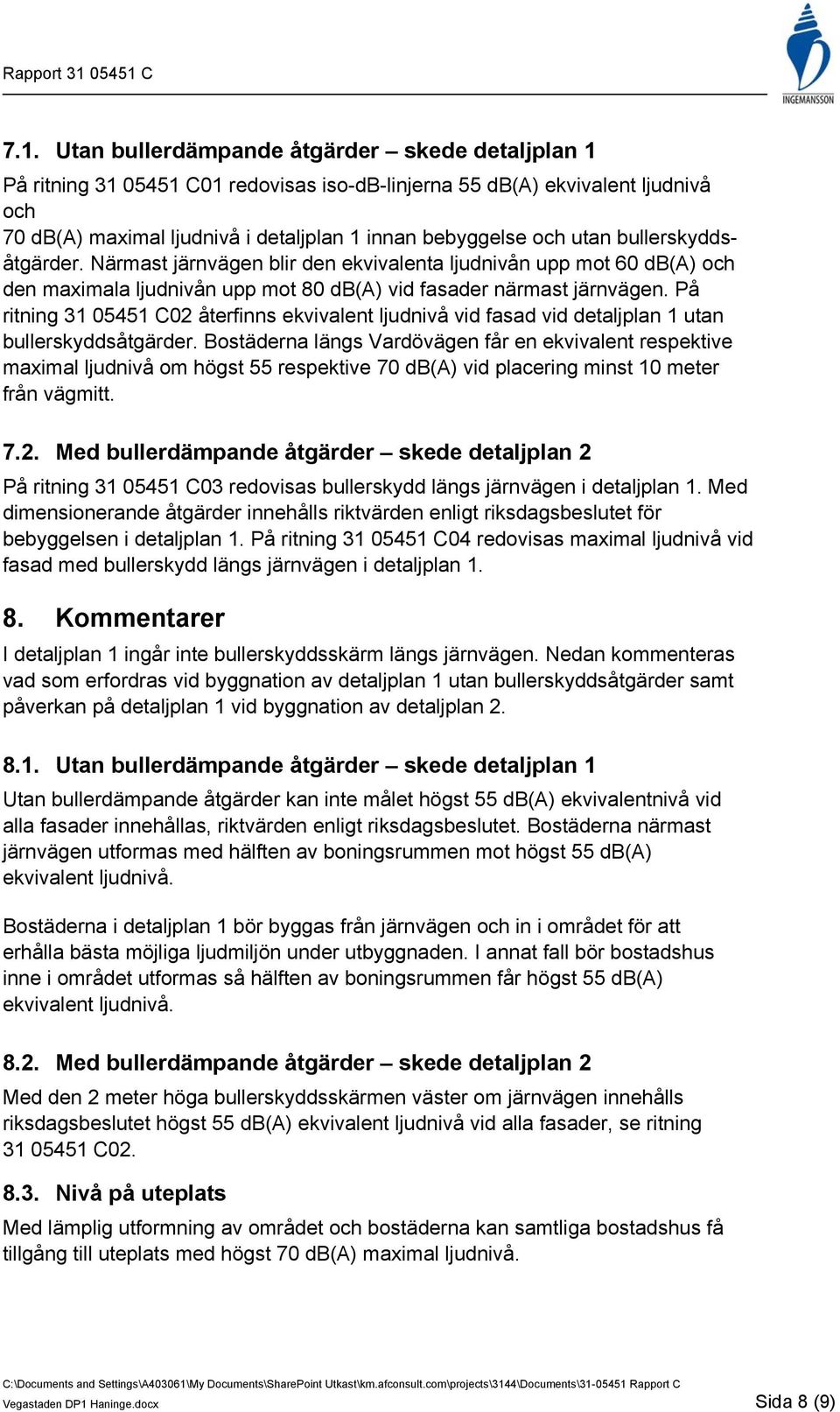 På ritning 31 05451 C02 återfinns ekvivalent ljudnivå vid fasad vid detaljplan 1 utan bullerskyddsåtgärder.