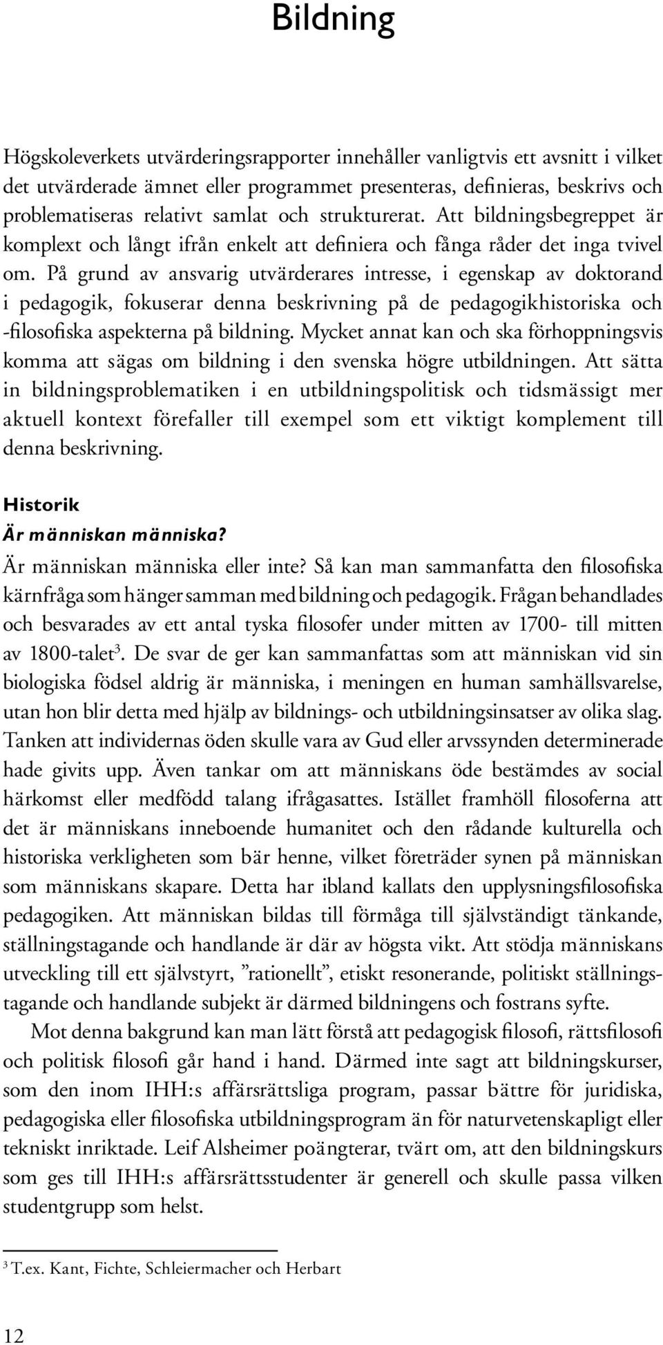 På grund av ansvarig utvärderares intresse, i egenskap av doktorand i pedagogik, fokuserar denna beskrivning på de peda go gikhistoriska och -filosofiska aspekterna på bildning.