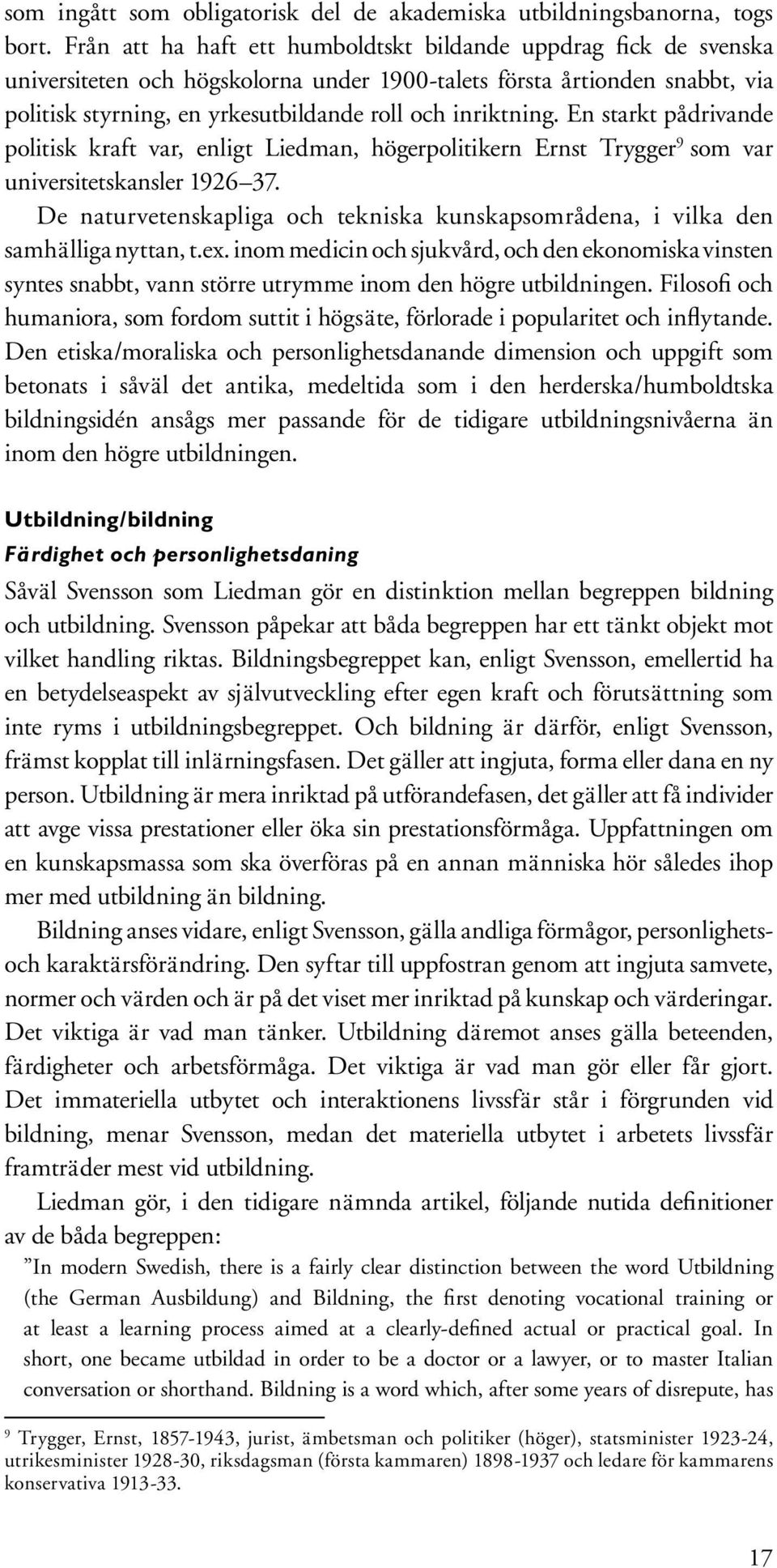 inriktning. En starkt pådrivande politisk kraft var, enligt Liedman, högerpolitikern Ernst Trygger 9 som var universitetskansler 1926 37.