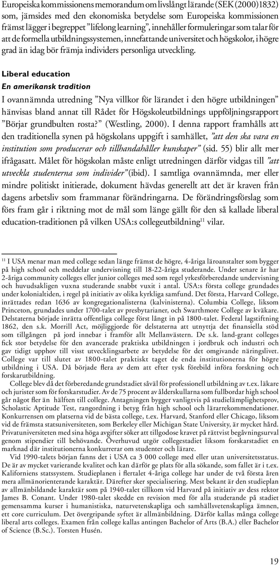 Liberal education En amerikansk tradition I ovannämnda utredning Nya villkor för lärandet i den högre utbildningen hänvisas bland annat till Rådet för Högskoleutbildnings uppföljningsrapport Börjar