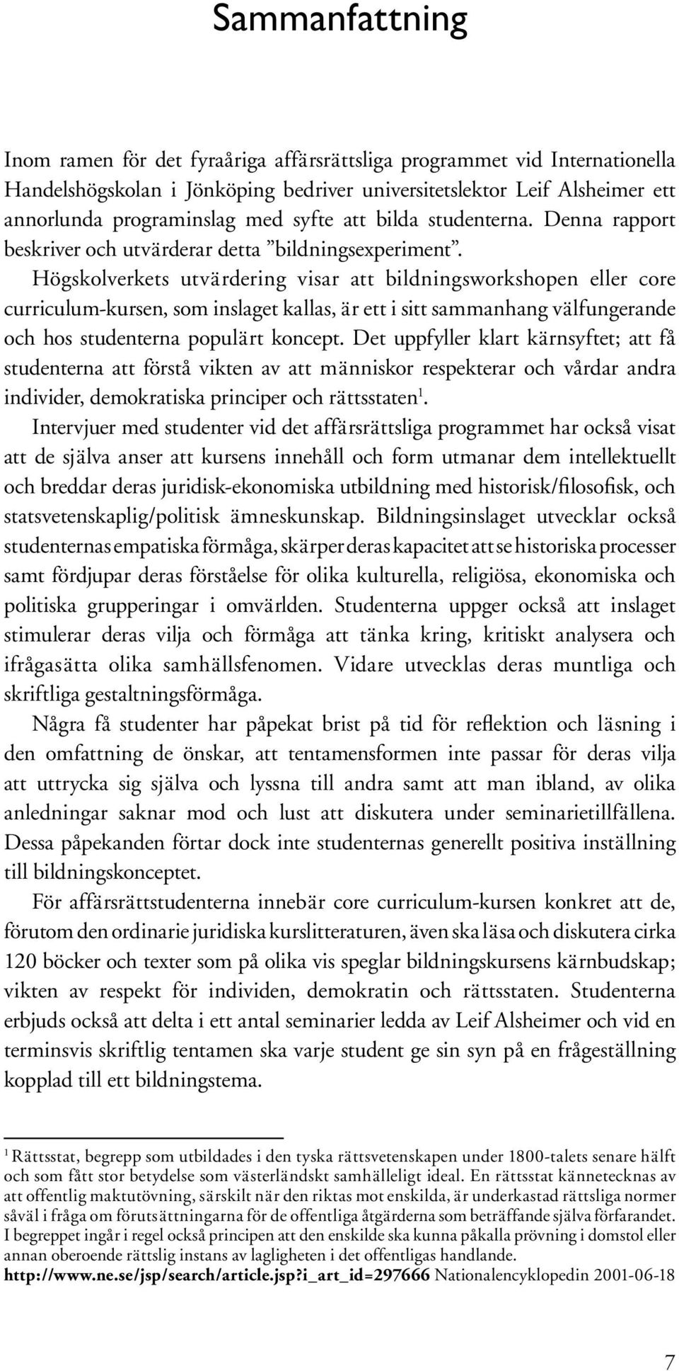 Högskolverkets utvärdering visar att bildningsworkshopen eller core curriculum-kursen, som inslaget kallas, är ett i sitt sammanhang välfungerande och hos studenterna populärt koncept.