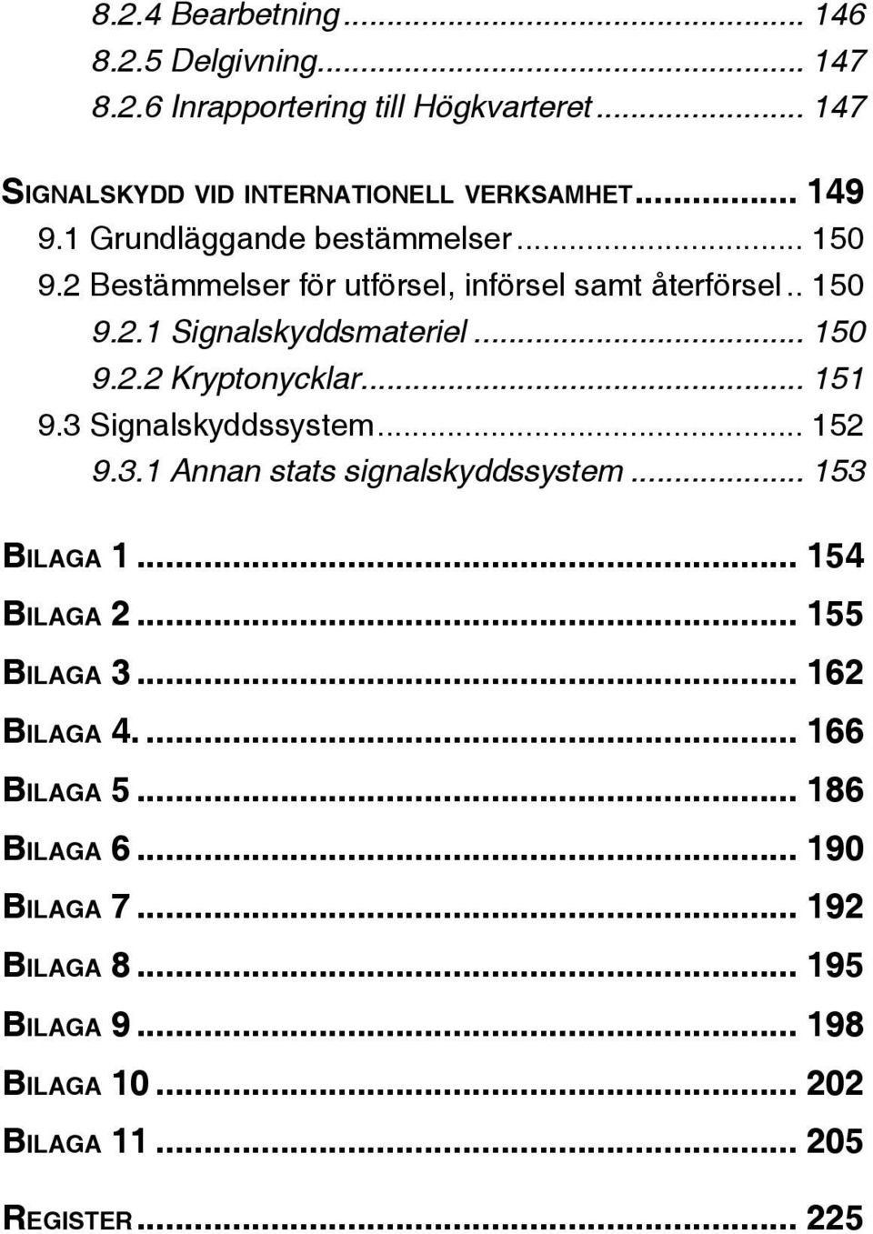 .. 151 9.3 Signalskyddssystem... 152 9.3.1 Annan stats signalskyddssystem... 153 Bilaga 1... 154 Bilaga 2... 155 Bilaga 3... 162 Bilaga 4.