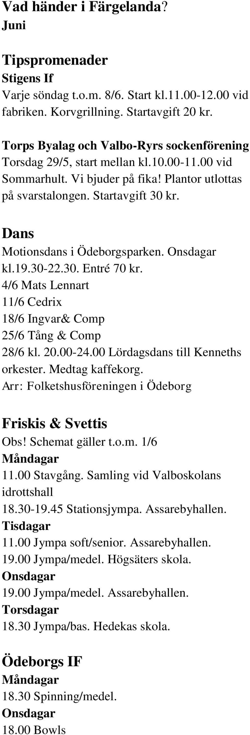 Dans Motionsdans i Ödeborgsparken. Onsdagar kl.19.30-22.30. Entré 70 kr. 4/6 Mats Lennart 11/6 Cedrix 18/6 Ingvar& Comp 25/6 Tång & Comp 28/6 kl. 20.00-24.00 Lördagsdans till Kenneths orkester.