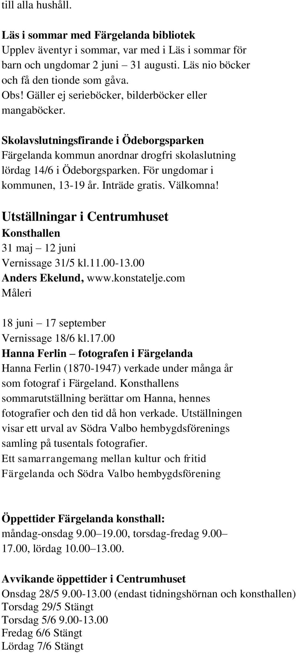 För ungdomar i kommunen, 13-19 år. Inträde gratis. Välkomna! Utställningar i Centrumhuset Konsthallen 31 maj 12 juni Vernissage 31/5 kl.11.00-13.00 Anders Ekelund, www.konstatelje.