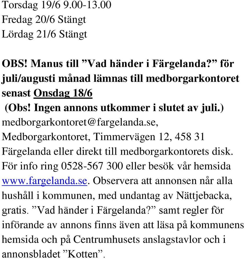 se, Medborgarkontoret, Timmervägen 12, 458 31 Färgelanda eller direkt till medborgarkontorets disk. För info ring 0528-567 300 eller besök vår hemsida www.fargelanda.se. Observera att annonsen når alla hushåll i kommunen, med undantag av Nättjebacka, gratis.