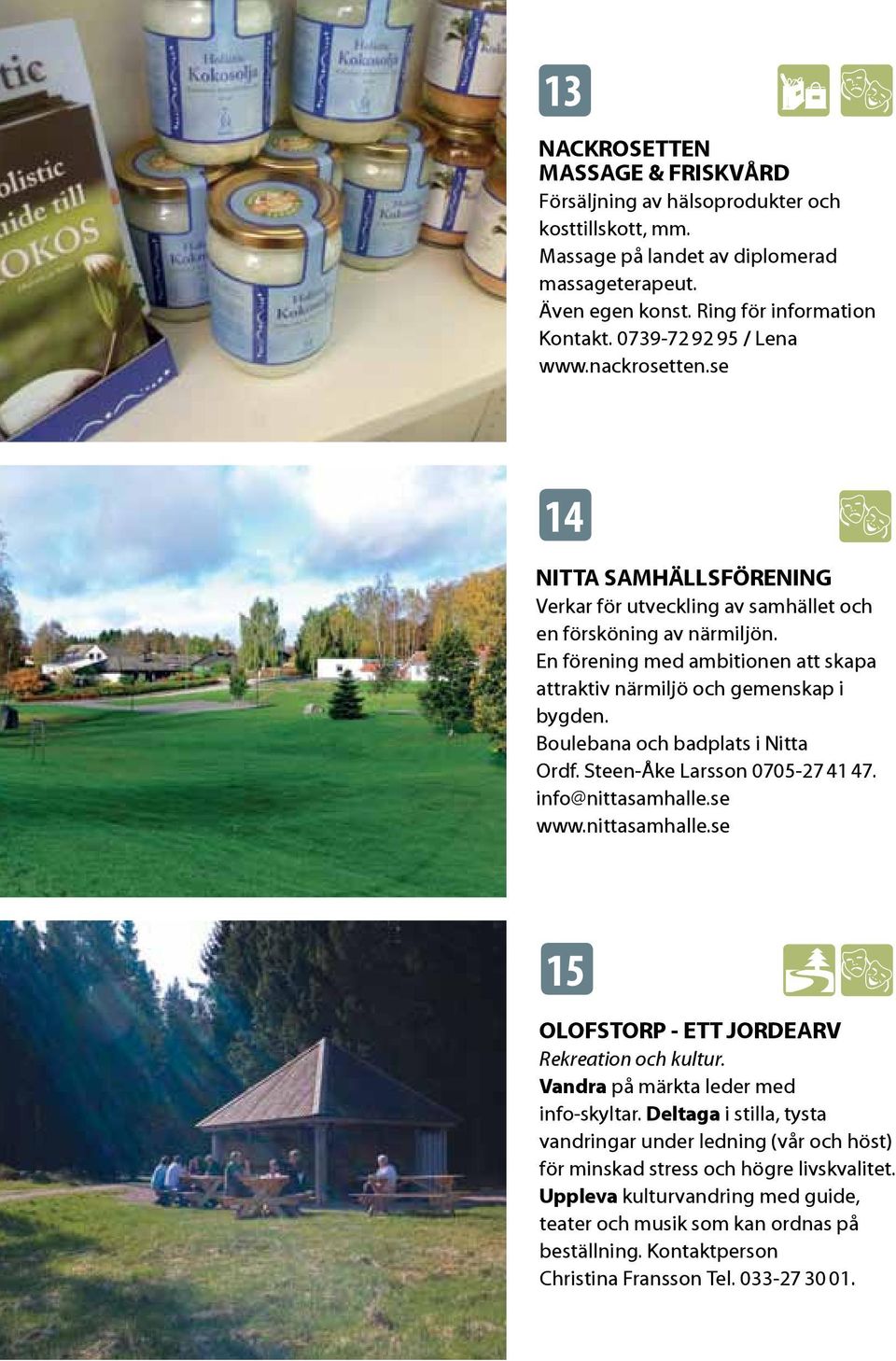 En förening med ambitionen att skapa attraktiv närmiljö och gemenskap i bygden. Boulebana och badplats i Nitta Ordf. Steen-Åke Larsson 0705-27 41 47. info@nittasamhalle.