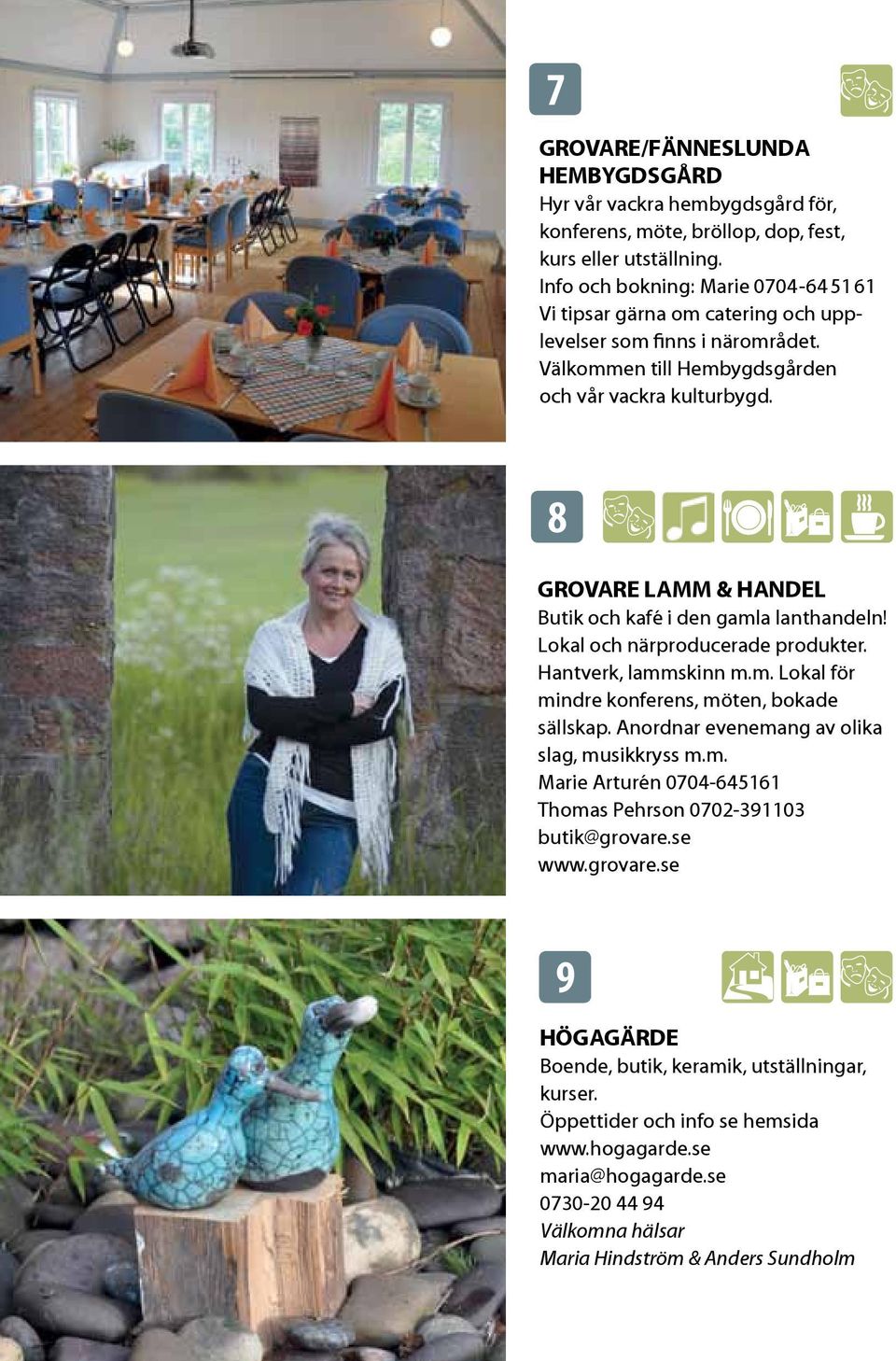 8 GROVARE LAMM & HANDEL Butik och kafé i den gamla lanthandeln! Lokal och närproducerade produkter. Hantverk, lammskinn m.m. Lokal för mindre konferens, möten, bokade sällskap.
