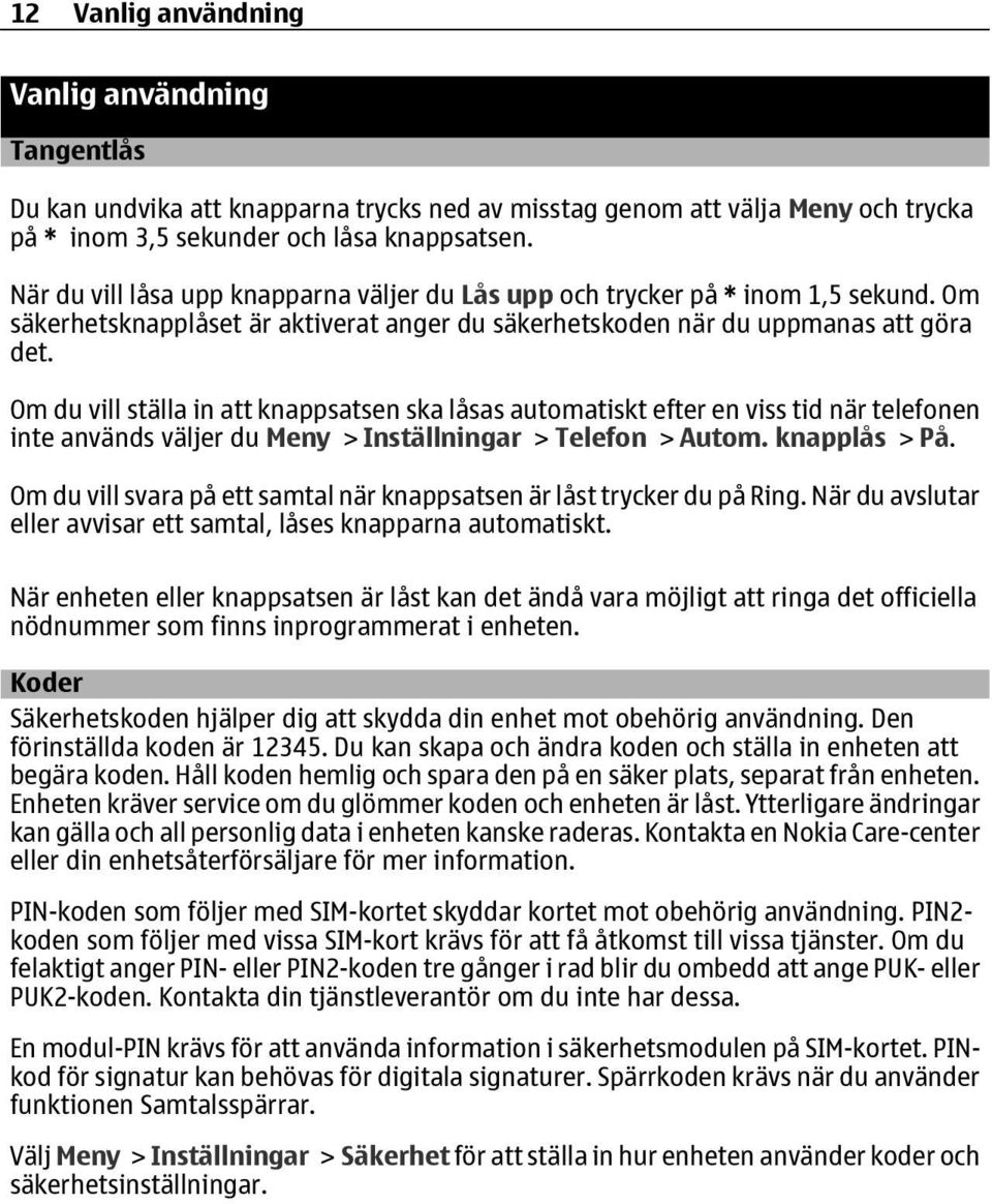 Om du vill ställa in att knappsatsen ska låsas automatiskt efter en viss tid när telefonen inte används väljer du Meny > Inställningar > Telefon > Autom. knapplås > På.