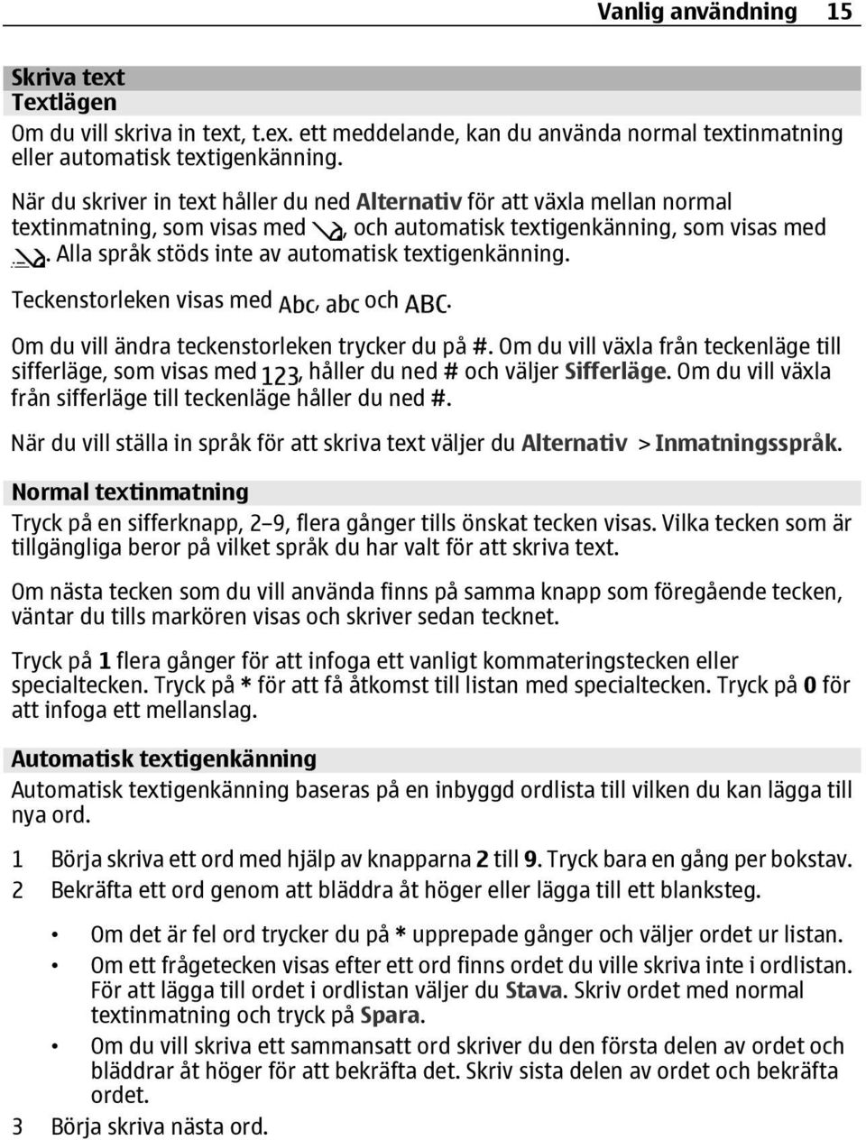 Alla språk stöds inte av automatisk textigenkänning. Teckenstorleken visas med, och. Om du vill ändra teckenstorleken trycker du på #.
