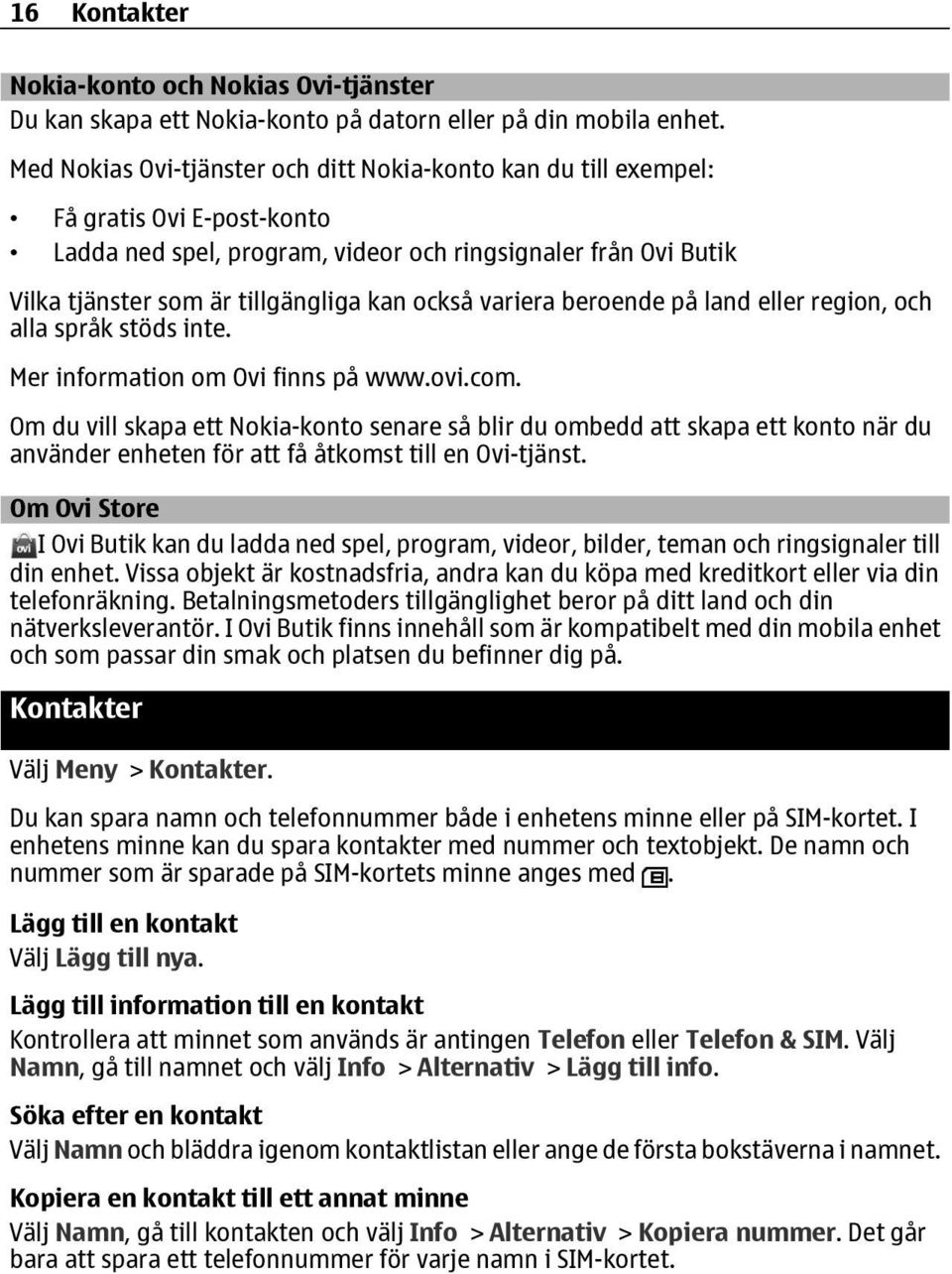 också variera beroende på land eller region, och alla språk stöds inte. Mer information om Ovi finns på www.ovi.com.