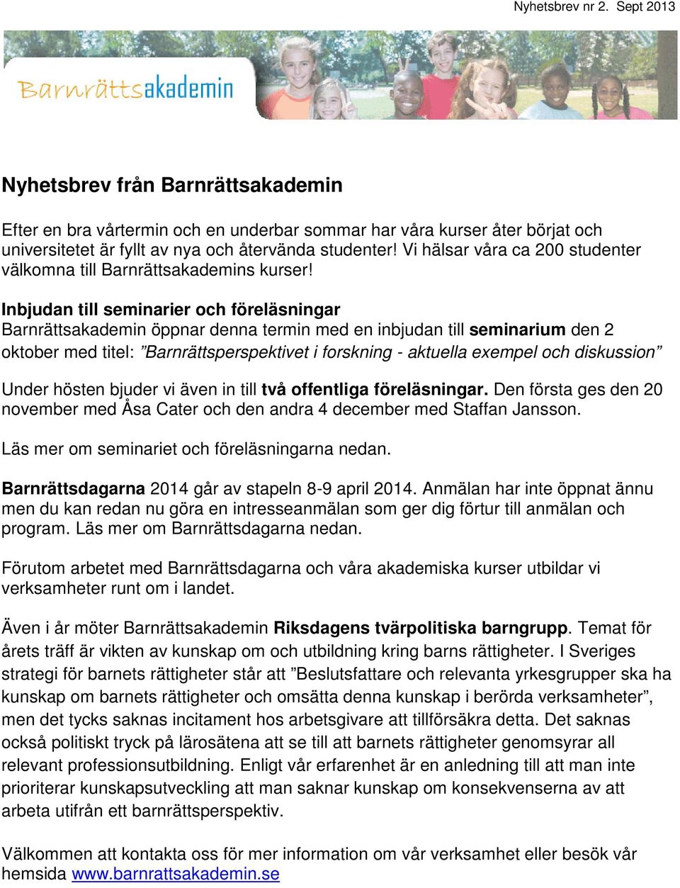 Inbjudan till seminarier och föreläsningar Barnrättsakademin öppnar denna termin med en inbjudan till seminarium den 2 oktober med titel: Barnrättsperspektivet i forskning - aktuella exempel och