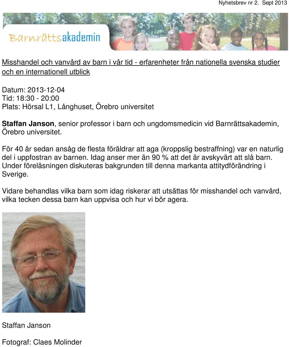 För 40 år sedan ansåg de flesta föräldrar att aga (kroppslig bestraffning) var en naturlig del i uppfostran av barnen. Idag anser mer än 90 % att det är avskyvärt att slå barn.