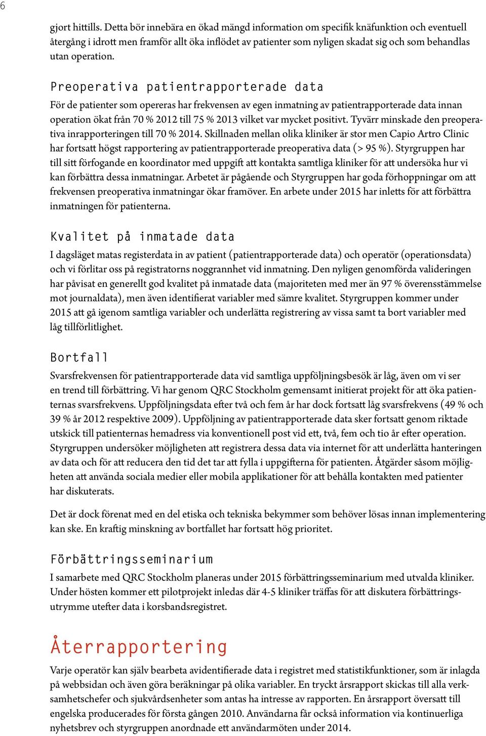 Preoperativa patientrapporterade data För de patienter som opereras har frekvensen av egen inmatning av patientrapporterade data innan operation ökat från 70 % 2012 till 75 % 2013 vilket var mycket
