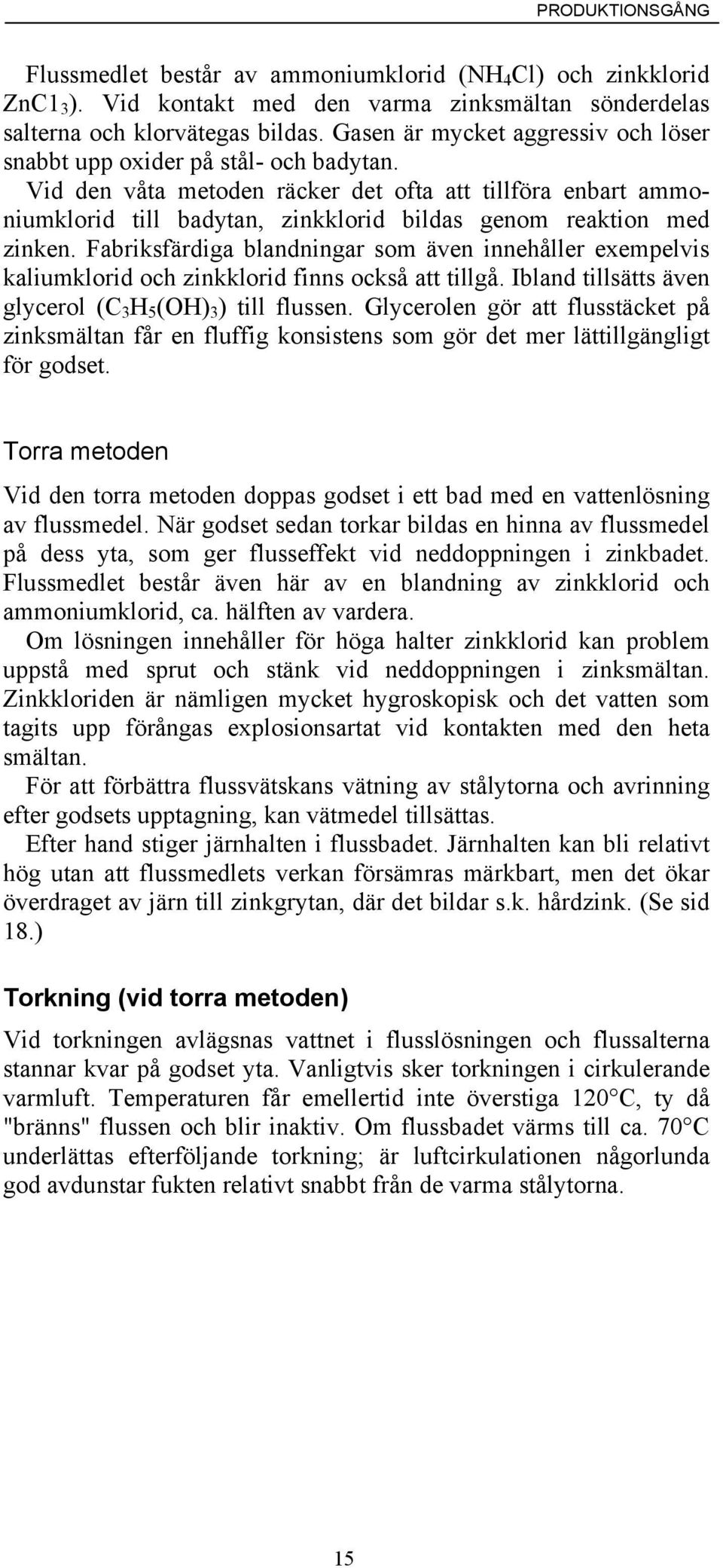 Vid den våta metoden räcker det ofta att tillföra enbart ammoniumklorid till badytan, zinkklorid bildas genom reaktion med zinken.