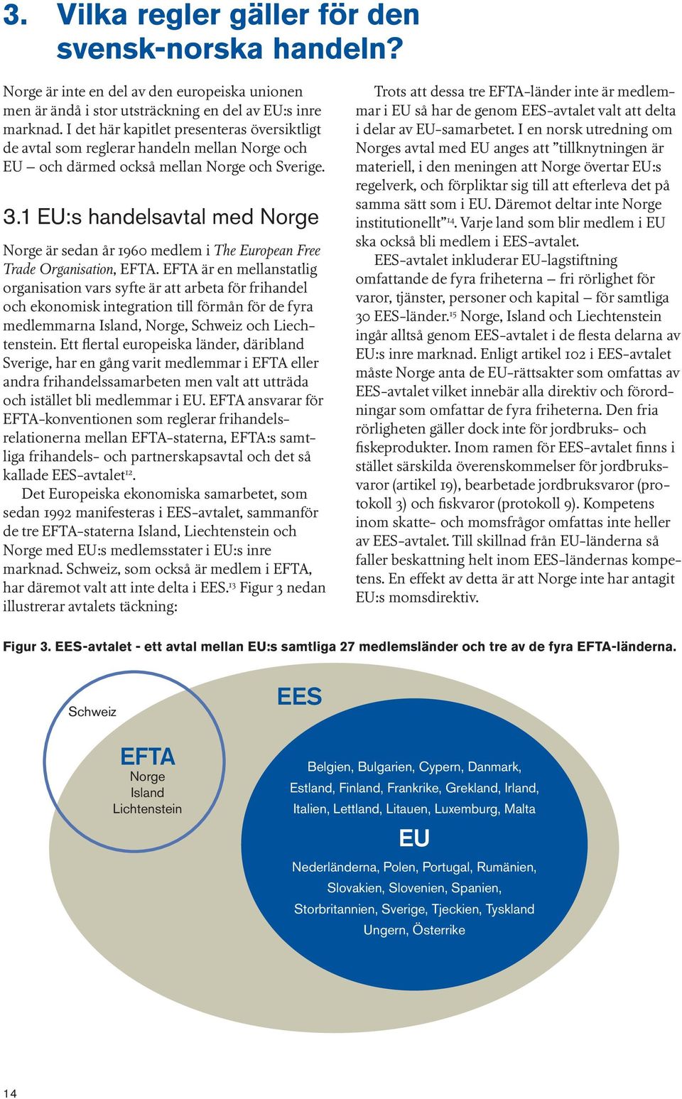 1 EU:s handelsavtal med Norge Norge är sedan år 1960 medlem i The European Free Trade Organisation, EFTA.