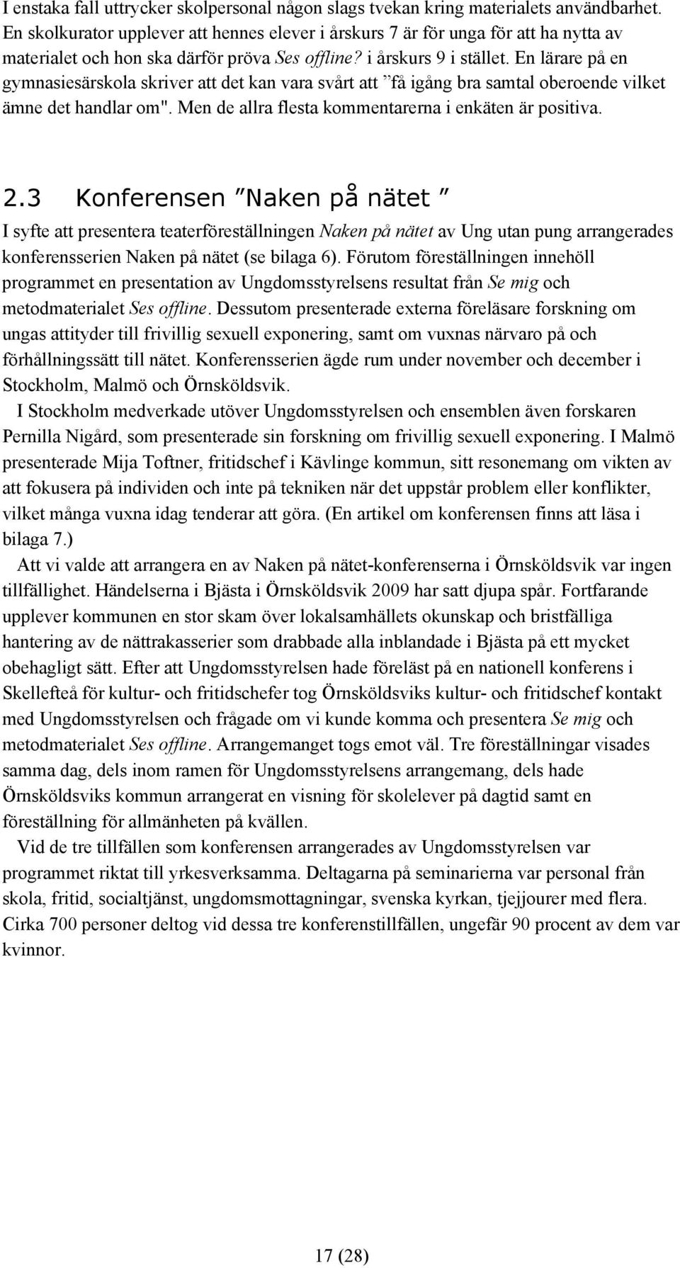 En lärare på en gymnasiesärskola skriver att det kan vara svårt att få igång bra samtal oberoende vilket ämne det handlar om". Men de allra flesta kommentarerna i enkäten är positiva. 2.