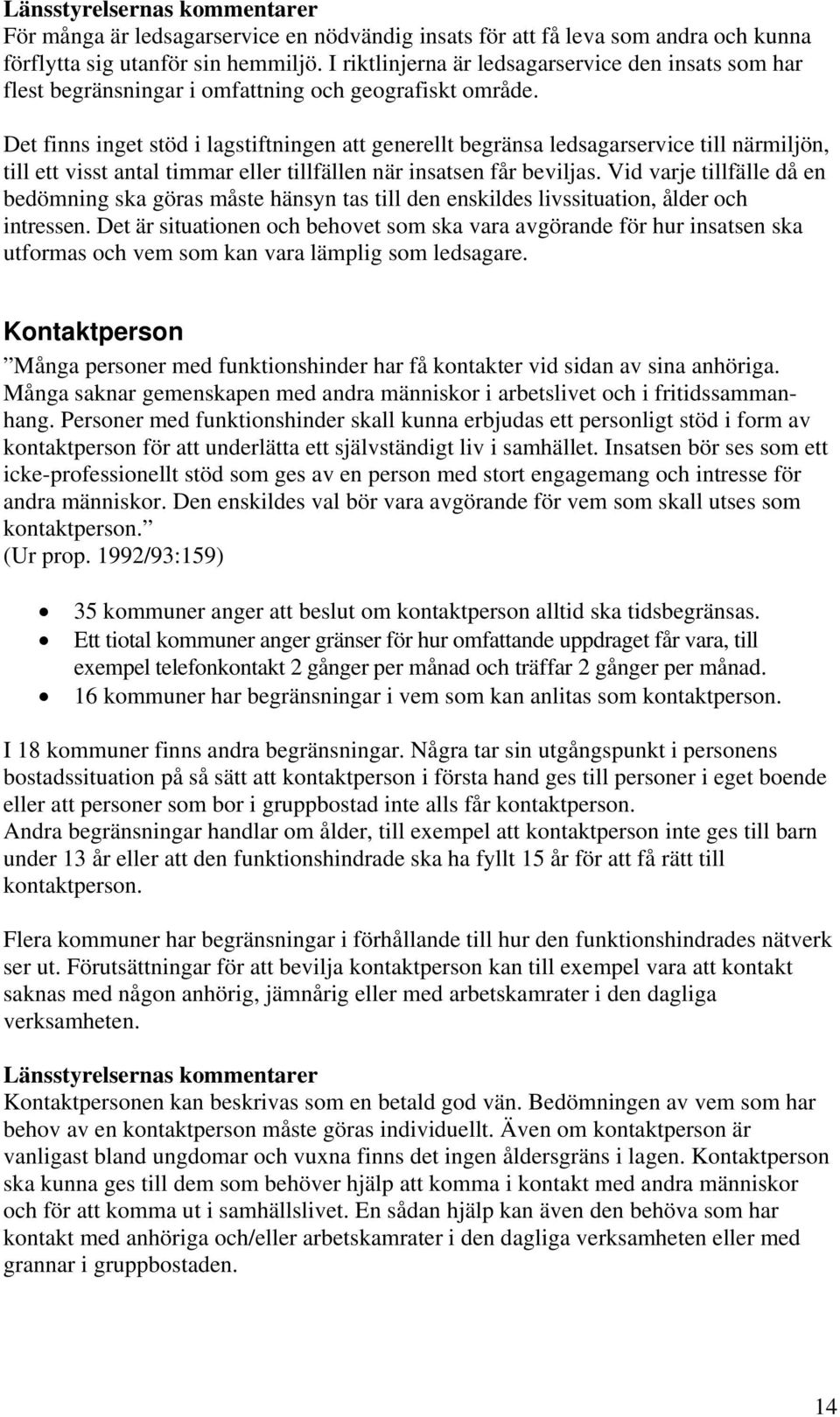 Det finns inget stöd i lagstiftningen att generellt begränsa ledsagarservice till närmiljön, till ett visst antal timmar eller tillfällen när insatsen får beviljas.