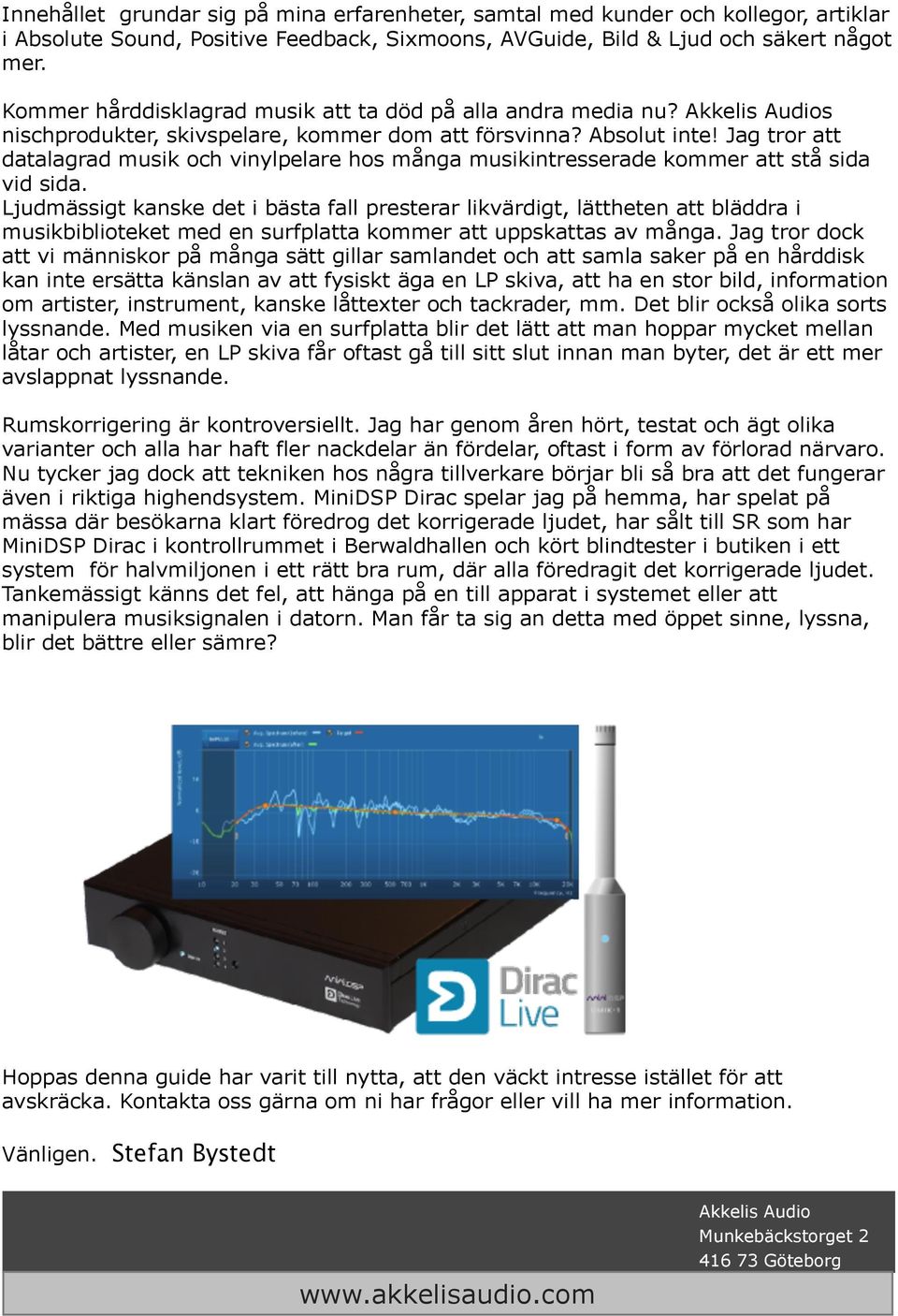 Absolut inte Jag tror att datalagrad musik och vinylpelare hos många musikintresserade kommer att stå sida vid sida.