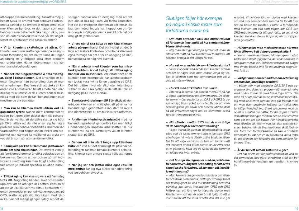 Om klienten med sina skattningar visar på en significant förändring till det bättre finns det ingen anledning att ytterligare söka efter problem och svårigheter.
