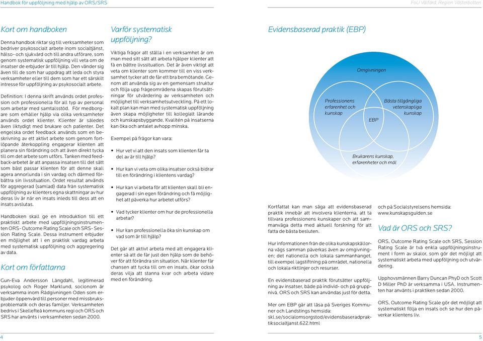 Den vänder sig även till de som har uppdrag att leda och styra verksamheter eller till dem som har ett särskilt intresse för uppföljning av psykosocialt arbete.