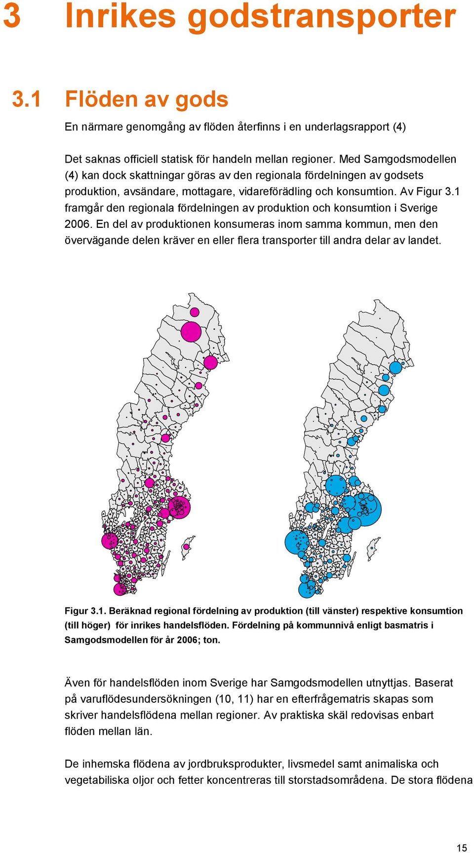 1 framgår den regionala fördelningen av produktion och konsumtion i Sverige 2006.