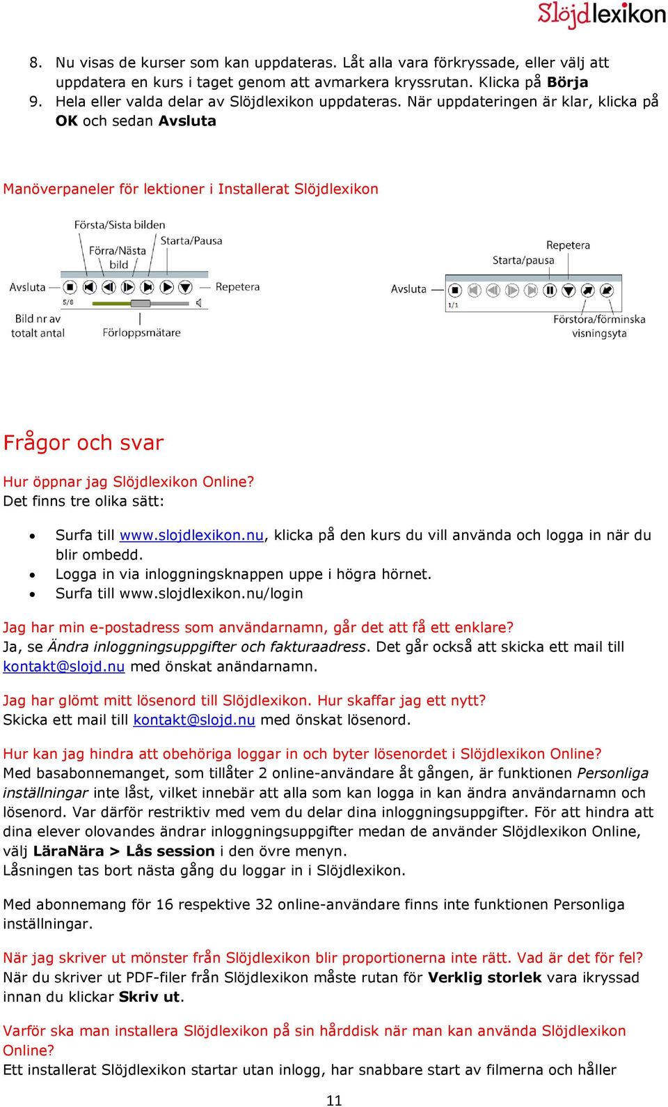 När uppdateringen är klar, klicka på OK och sedan Avsluta Manöverpaneler för lektioner i Installerat Slöjdlexikon Frågor och svar Hur öppnar jag Slöjdlexikon Online?