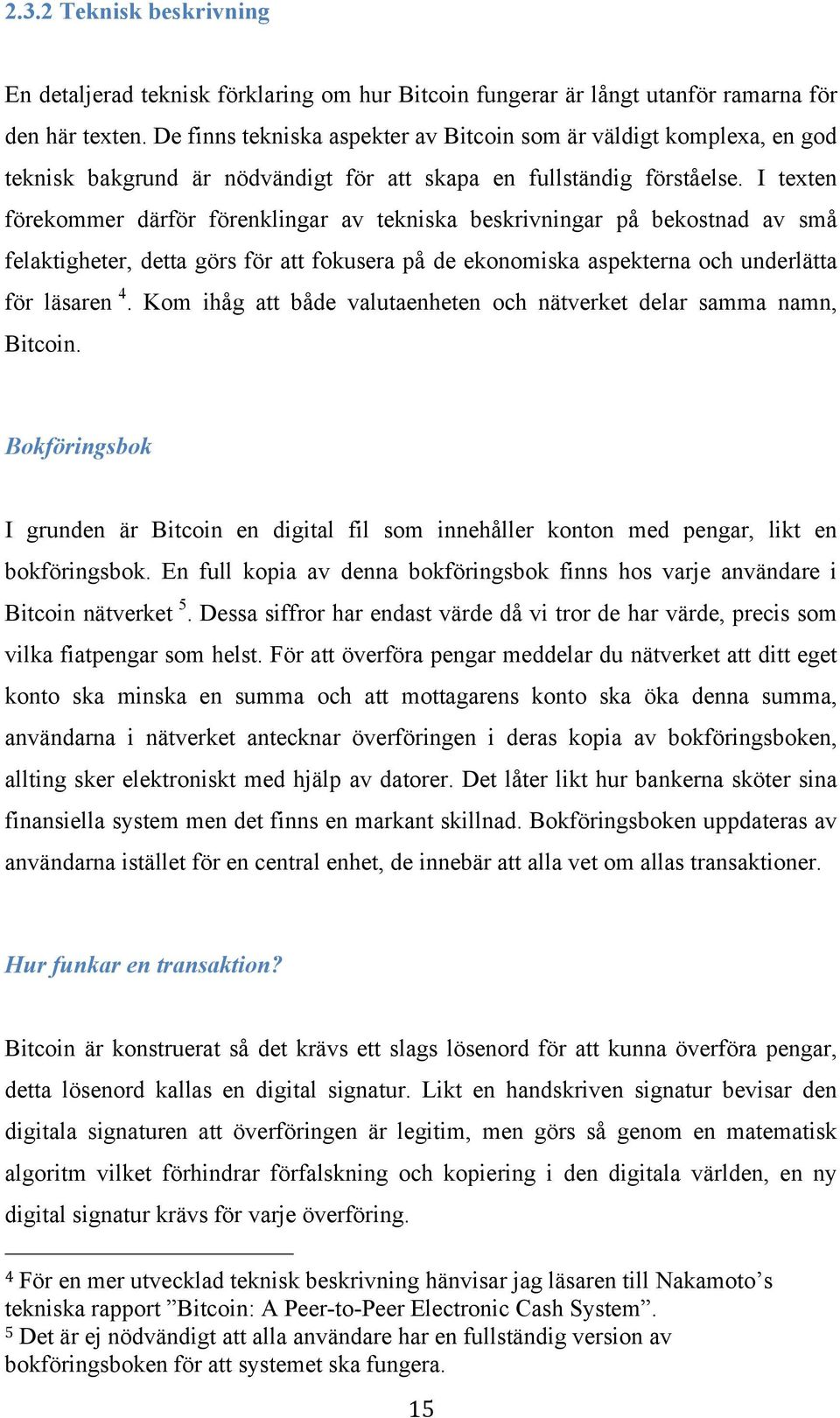 I texten förekommer därför förenklingar av tekniska beskrivningar på bekostnad av små felaktigheter, detta görs för att fokusera på de ekonomiska aspekterna och underlätta för läsaren 4.