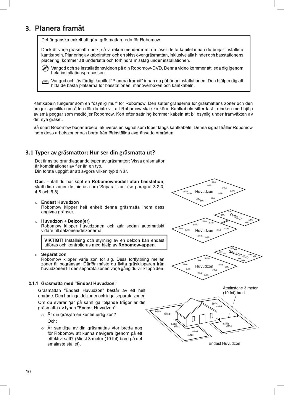 Var god och se installationsvideon på din Robomow-DVD. Denna video kommer att leda dig igenom hela installationsprocessen.