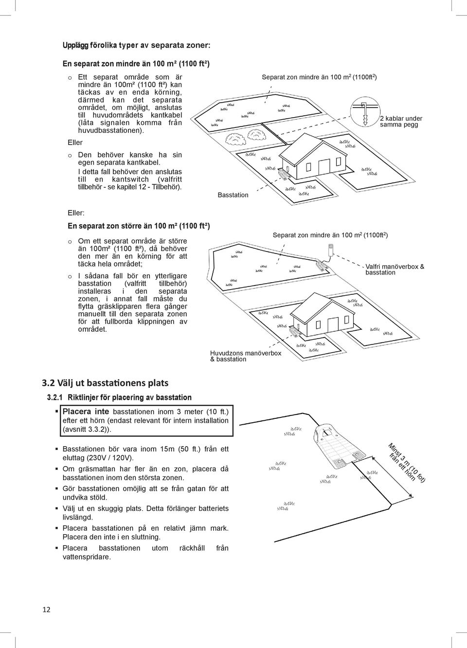 I detta fall behöver den anslutas till en kantswitch (valfritt tillbehör - se kapitel 12 - Tillbehör).