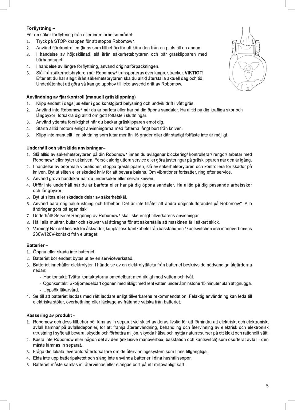 I händelse av längre förflyttning, använd originalförpackningen. 5. Slå ifrån säkerhetsbrytaren när Robomow transporteras över längre sträckor. VIKTIGT!