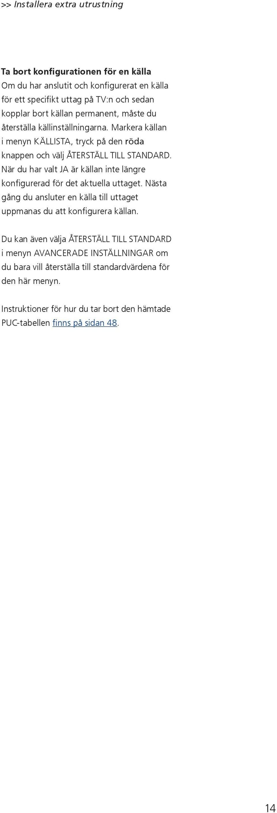 När du har valt JA är källan inte längre konfigurerad för det aktuella uttaget. Nästa gång du ansluter en källa till uttaget uppmanas du att konfigurera källan.