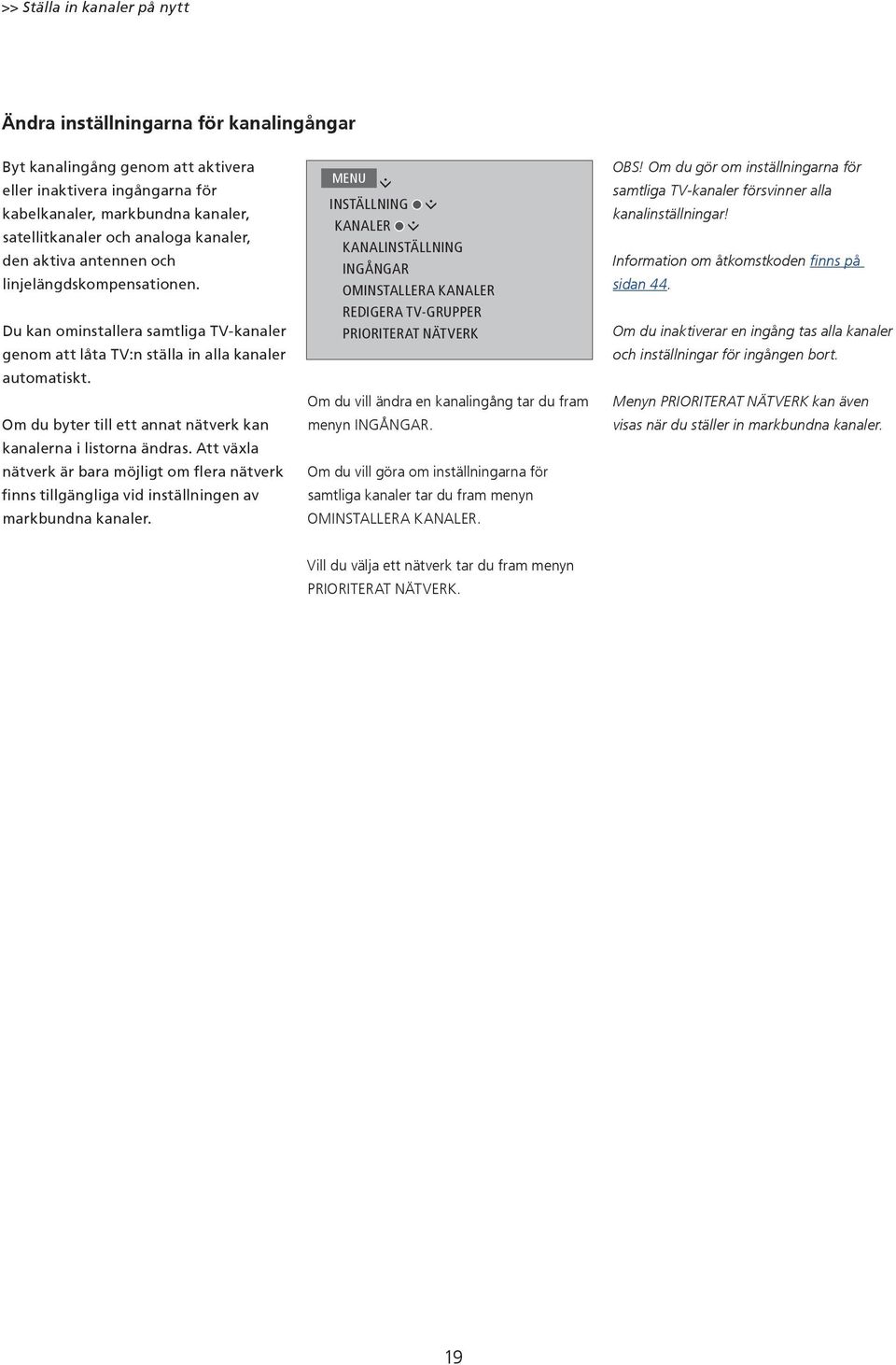 Om du byter till ett annat nätverk kan kanalerna i listorna ändras. Att växla nätverk är bara möjligt om flera nätverk finns tillgängliga vid inställningen av markbundna kanaler.