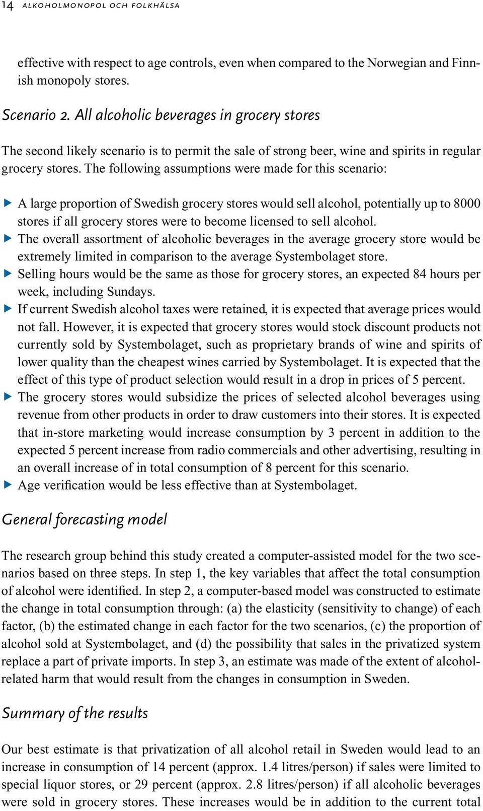 The following assumptions were made for this scenario: A large proportion of Swedish grocery stores would sell alcohol, potentially up to 8000 stores if all grocery stores were to become licensed to