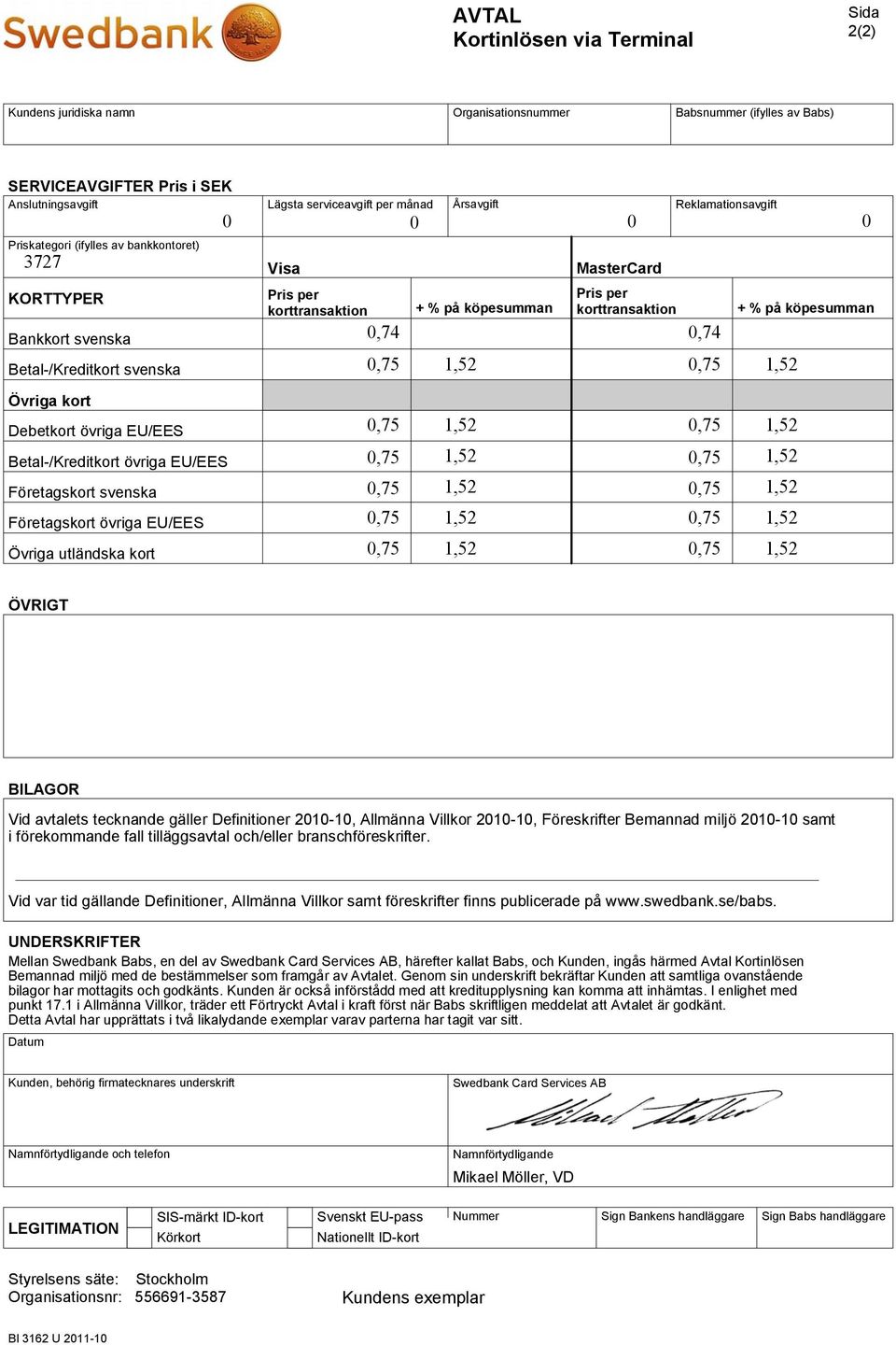 Betal-/Kreditkort svenska Övriga kort Debetkort övriga EU/EES Betal-/Kreditkort övriga EU/EES Företagskort svenska Företagskort övriga EU/EES Övriga utländska kort ÖVRIGT BILAGOR Vid avtalets