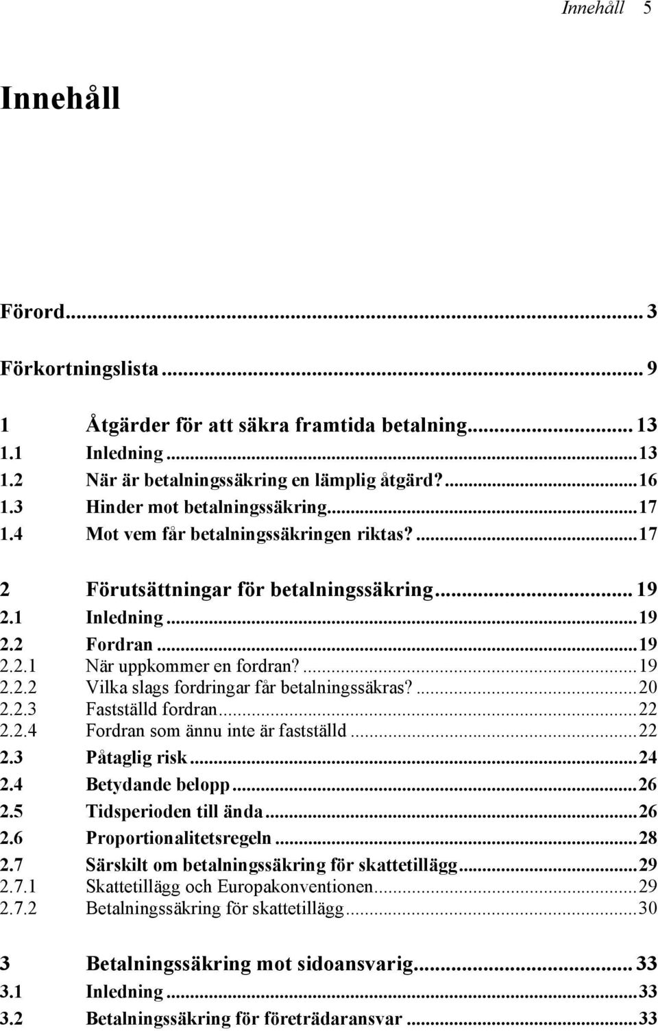 ...19 2.2.2 Vilka slags fordringar får betalningssäkras?...20 2.2.3 Fastställd fordran...22 2.2.4 Fordran som ännu inte är fastställd...22 2.3 Påtaglig risk...24 2.4 Betydande belopp...26 2.