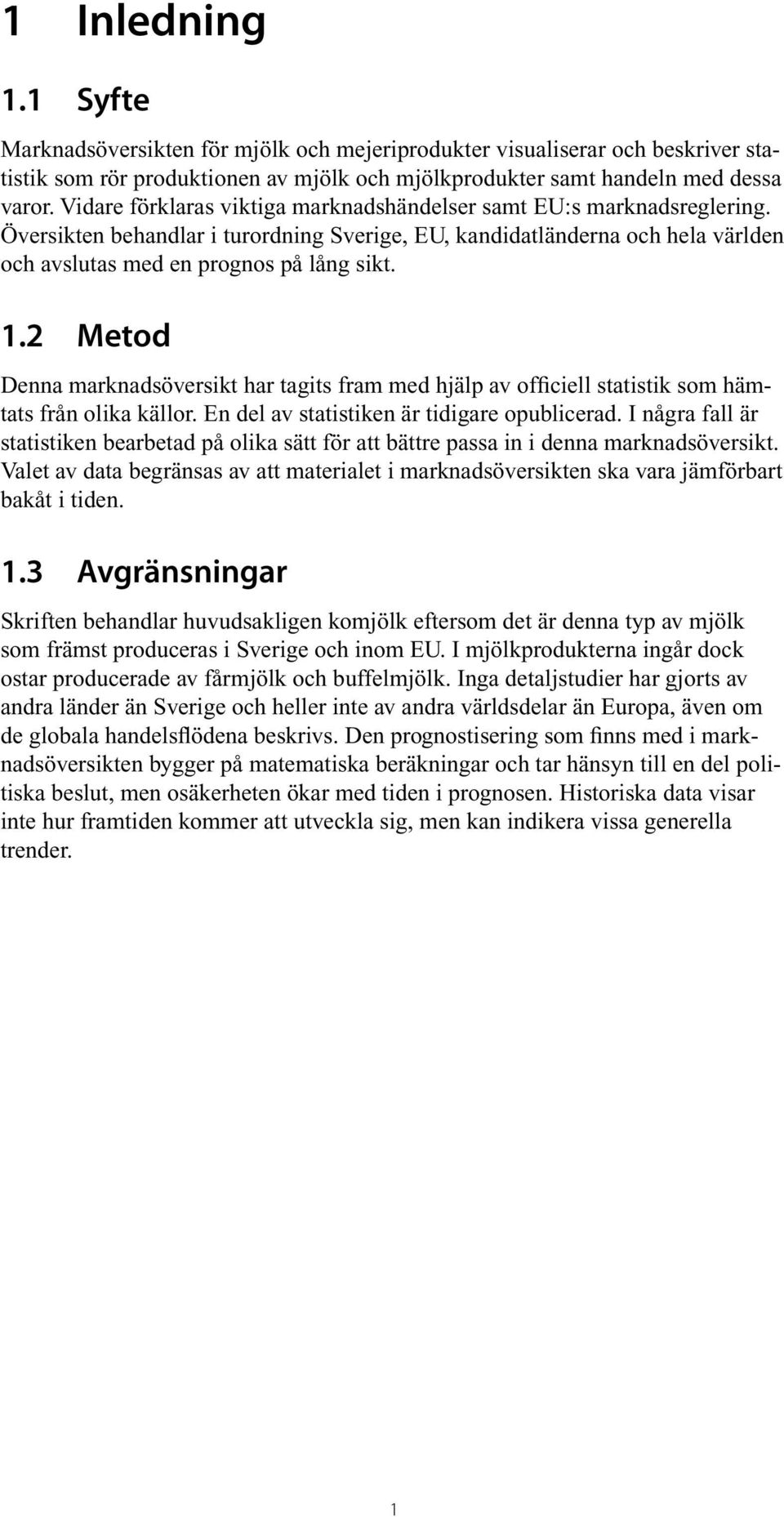 2 Metod Denna marknadsöversikt har tagits fram med hjälp av officiell statistik som hämtats från olika källor. En del av statistiken är tidigare opublicerad.