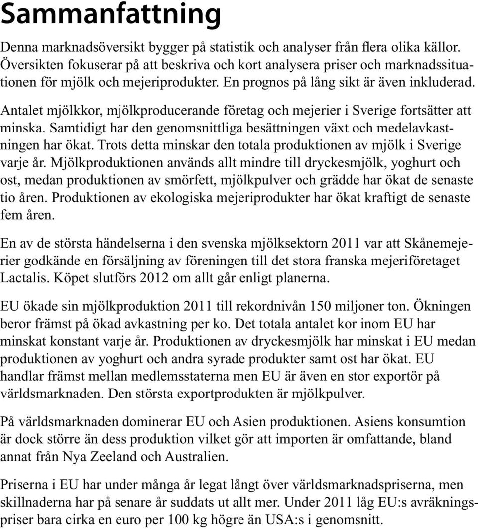 Antalet mjölkkor, mjölkproducerande företag och mejerier i Sverige fortsätter att minska. Samtidigt har den genomsnittliga besättningen växt och medelavkastningen har ökat.