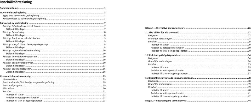 ..9 Förslag: spel på hästar i en ny spelreglering...9 Skälen till förslaget...9 Förslag: reglerad vinståterbetalning...10 Skälen till förslaget...10 Förslag: Internationell expansion.